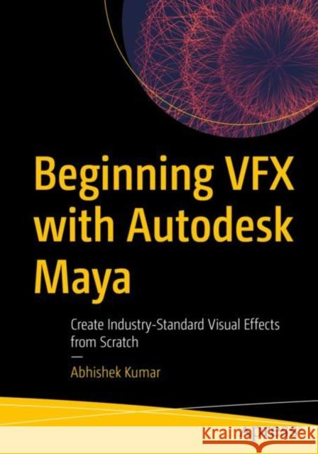 Beginning Vfx with Autodesk Maya: Create Industry-Standard Visual Effects from Scratch Kumar, Abhishek 9781484278567 APress - książka
