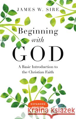 Beginning with God: A Basic Introduction to the Christian Faith James W. Sire 9780830845057 IVP Books - książka