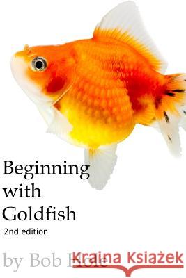 Beginning with Goldfish Bob Hole 9781986282208 Createspace Independent Publishing Platform - książka