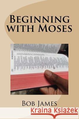 Beginning with Moses: Jesus Explained to Them Bob James 9781978485891 Createspace Independent Publishing Platform - książka