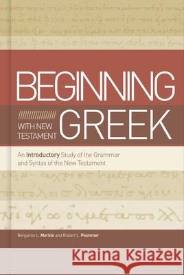 Beginning with New Testament Greek: An Introductory Study of the Grammar and Syntax of the New Testament Merkle, Benjamin L. 9781433650567 B&H Publishing Group - książka