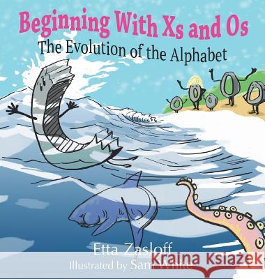 Beginning With Xs and Os: The Evolution of the Alphabet Zasloff, Etta 9780999086407 Stillwater River Publications - książka