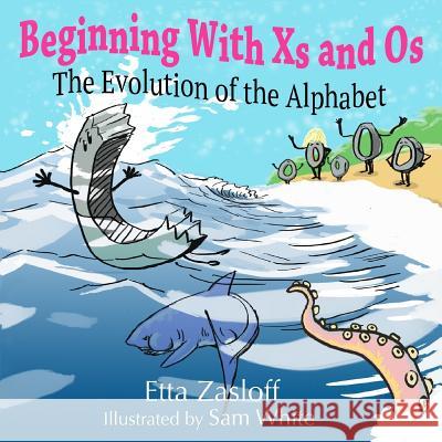 Beginning With Xs and Os: The Evolution of the Alphabet White, Sam 9780999086414 Skunk Hill Press - książka