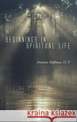 Beginnings in Spiritual Life Dominic Hoffman 9781620327999 Wipf & Stock Publishers - książka