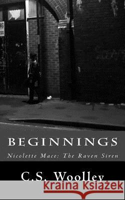 Beginnings: Nicolette Mace: The Raven Siren C. S. Woolley Jared Drake 9781495944277 Createspace - książka