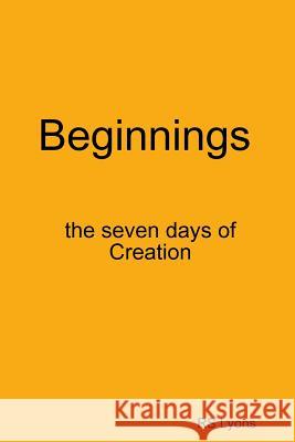 Beginnings: the seven days of Creation Lyons, Rs 9781312479913 Lulu.com - książka
