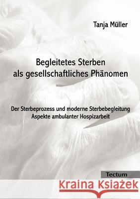 Begleitetes Sterben als gesellschaftliches Phänomen Müller, Tanja 9783828889507 Tectum - Der Wissenschaftsverlag - książka