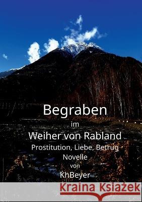 Begraben im Weiher von Rabland: Prostitution, Liebe, Betrug Kh Beyer 9783734762093 Books on Demand - książka