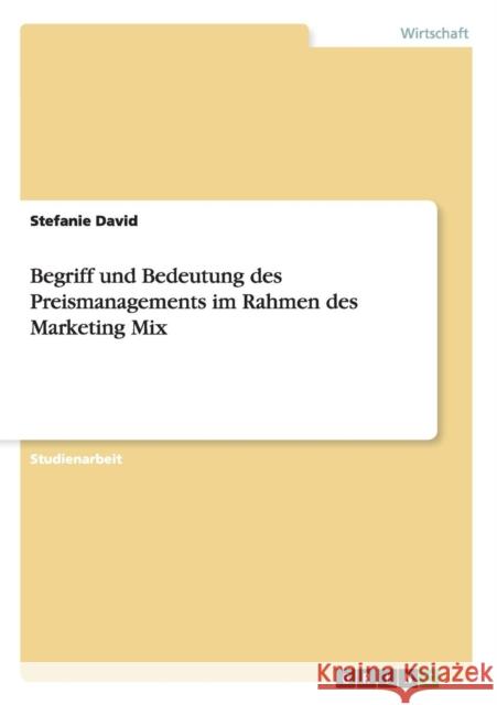 Begriff und Bedeutung des Preismanagements im Rahmen des Marketing Mix Stefanie David 9783640625093 Grin Verlag - książka