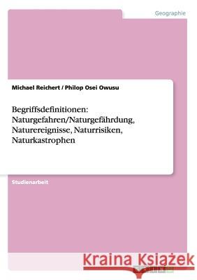 Begriffsdefinitionen: Naturgefahren/Naturgefährdung, Naturereignisse, Naturrisiken, Naturkastrophen Michael Reichert, Philop Osei Owusu 9783656354703 Grin Publishing - książka