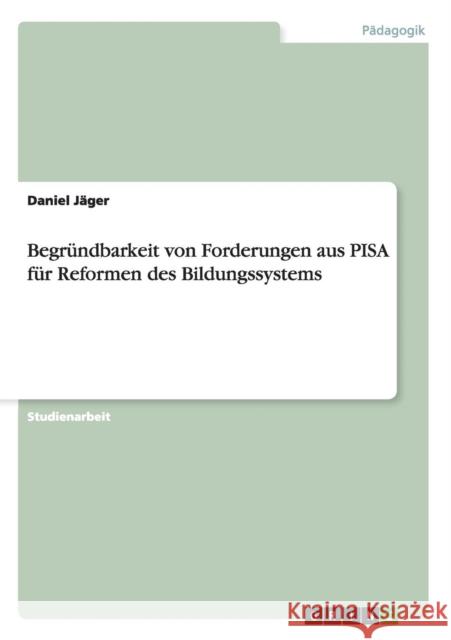 Begründbarkeit von Forderungen aus PISA für Reformen des Bildungssystems Jäger, Daniel 9783640461097 Grin Verlag - książka