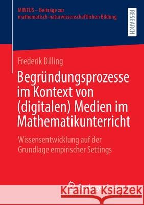 Begründungsprozesse Im Kontext Von (Digitalen) Medien Im Mathematikunterricht: Wissensentwicklung Auf Der Grundlage Empirischer Settings Dilling, Frederik 9783658366353 Springer Spektrum - książka