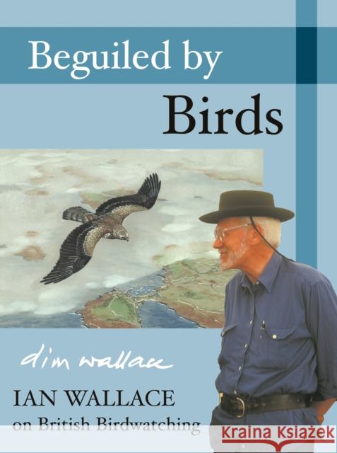 Beguiled by Birds: Ian Wallace on British Birdwatching Ian Wallace 9781399421010 Bloomsbury Publishing PLC - książka