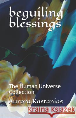 beguiling blessings: The Human Universe Collection Aurora Kastanias 9781080949755 Independently Published - książka
