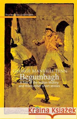 Begumbagh: Tale of The Indian Mutiny and Other Stories Fenn, George Manville 9781475275629 Createspace - książka