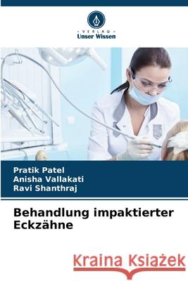 Behandlung impaktierter Eckzähne Patel, Pratik, Vallakati, Anisha, Shanthraj, Ravi 9786209339400 Verlag Unser Wissen - książka