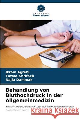 Behandlung von Bluthochdruck in der Allgemeinmedizin Ikram Agrebi, Fatma Khrifech, Najla Dammak 9786205283691 Verlag Unser Wissen - książka