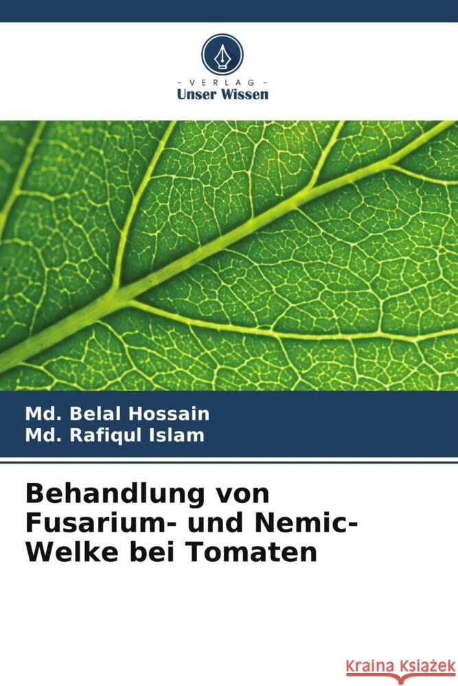 Behandlung von Fusarium- und Nemic-Welke bei Tomaten MD Belal Hossain MD Rafiqul Islam 9786207431755 Verlag Unser Wissen - książka