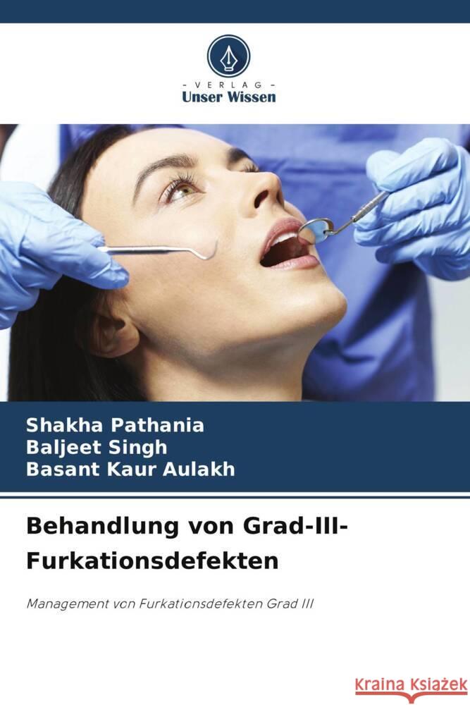 Behandlung von Grad-III-Furkationsdefekten Shakha Pathania Baljeet Singh Basant Kaur Aulakh 9786207971718 Verlag Unser Wissen - książka