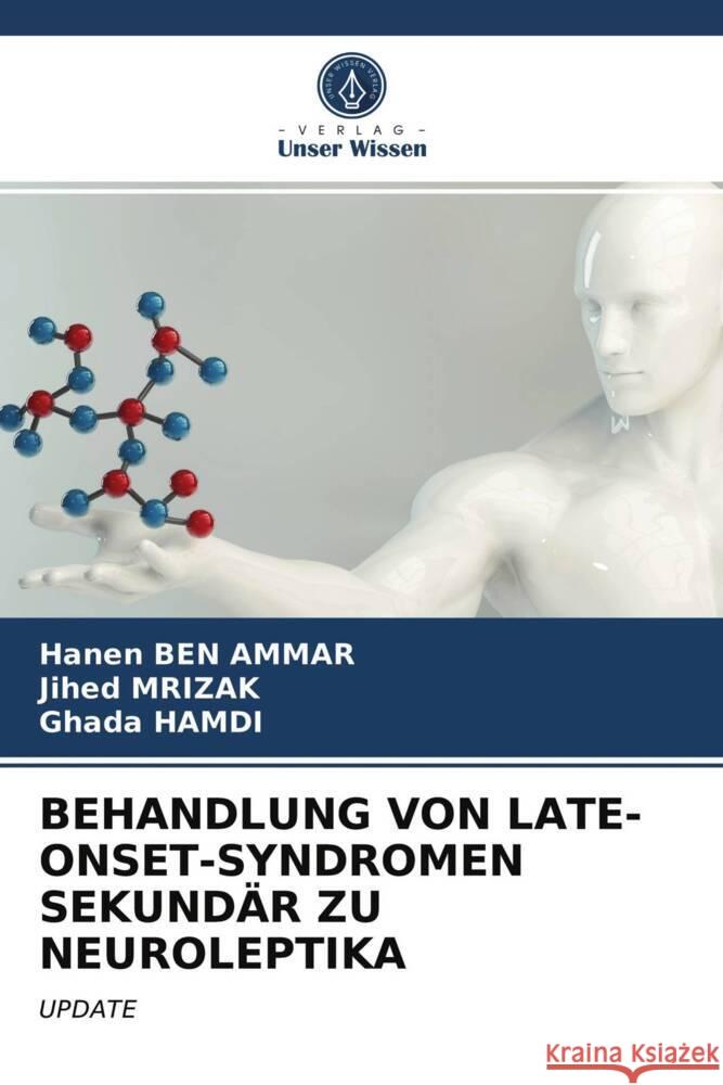 BEHANDLUNG VON LATE-ONSET-SYNDROMEN SEKUNDÄR ZU NEUROLEPTIKA Ben Ammar, Hanen, Mrizak, Jihed, Hamdi, Ghada 9786203727081 Verlag Unser Wissen - książka