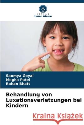 Behandlung von Luxationsverletzungen bei Kindern Saumya Goyal Megha Patel Rohan Bhatt 9786207730346 Verlag Unser Wissen - książka