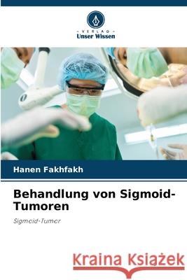 Behandlung von Sigmoid-Tumoren Fakhfakh, Hanen 9786209554629 Verlag Unser Wissen - książka
