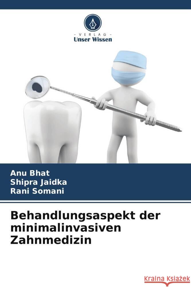 Behandlungsaspekt der minimalinvasiven Zahnmedizin Bhat, Anu, Jaidka, Shipra, Somani, Rani 9786204915500 Verlag Unser Wissen - książka