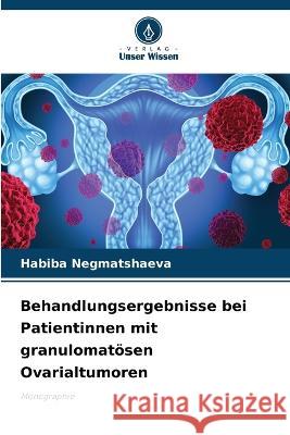 Behandlungsergebnisse bei Patientinnen mit granulomatoesen Ovarialtumoren Habiba Negmatshaeva   9786205930748 Verlag Unser Wissen - książka