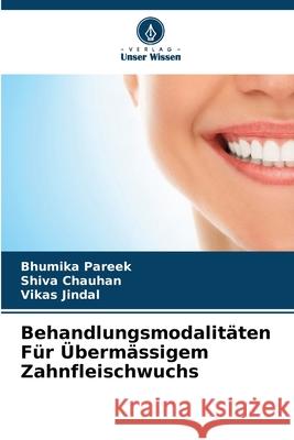 Behandlungsmodalitäten Für Übermässigem Zahnfleischwuchs Pareek, Bhumika, Chauhan, Shiva, Jindal, Vikas 9786208971182 Verlag Unser Wissen - książka