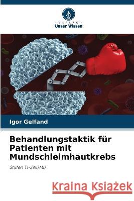 Behandlungstaktik für Patienten mit Mundschleimhautkrebs Igor Gelfand 9786205379776 Verlag Unser Wissen - książka