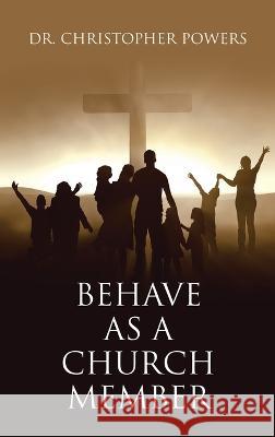 Behave as a Church Member Christopher Powers 9781664294691 WestBow Press - książka