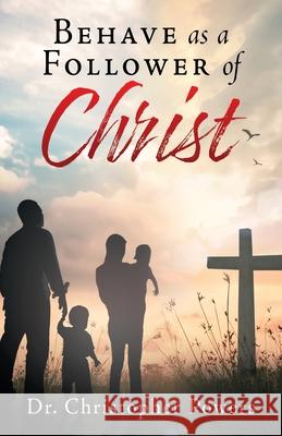 Behave as a Follower of Christ Dr Christopher Powers 9781662807749 Xulon Press - książka