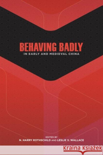 Behaving Badly in Early and Medieval China N. Harry Rothschild Leslie V. Wallace 9780824867829 University of Hawaii Press - książka