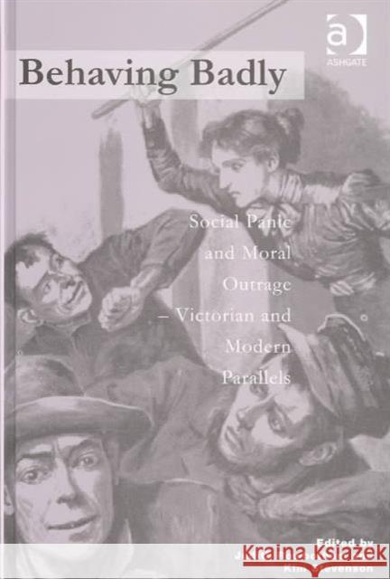 Behaving Badly: Social Panic and Moral Outrage - Victorian and Modern Parallels Rowbotham, Judith 9780754609650 Ashgate Publishing Limited - książka