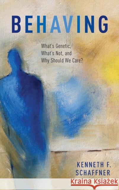 Behaving: What's Genetic, What's Not, and Why Should We Care? Kenneth F. Schaffner 9780195171402 Oxford University Press, USA - książka