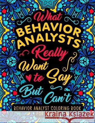 Behavior Analyst Coloring Book for Adults: A Snarky & Humorous Appreciation Gift for BCBA & ABA Therapists to Relax Gabbe, Abbeila 9798421248408 Independently Published - książka