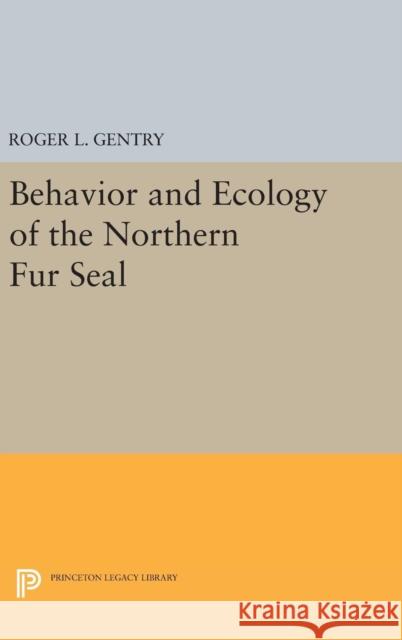 Behavior and Ecology of the Northern Fur Seal Roger L. Gentry 9780691631608 Princeton University Press - książka