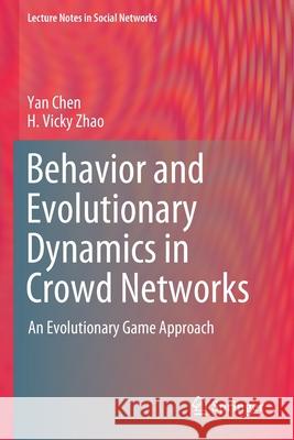 Behavior and Evolutionary Dynamics in Crowd Networks: An Evolutionary Game Approach Yan Chen H. Vicky Zhao 9789811571626 Springer - książka