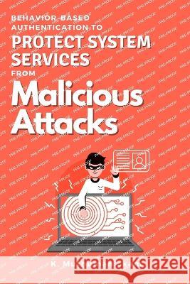 Behavior-based Authentication to Protect System Services From Malicious Attacks K Muthumanickam   9783771039349 Independent Author - książka