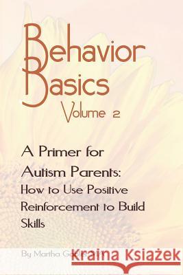 Behavior Basics Volume 2: A Primer for Autism Parents: How to Use Positive Reinforcement to Build Skills Martha Gabler 9781728886701 Independently Published - książka