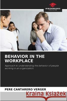 BEHAVIOR IN THE WORKPLACE Cantarero Verger, Pere 9786206695523 Our Knowledge Publishing - książka