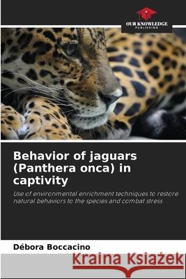 Behavior of jaguars (Panthera onca) in captivity Boccacino, Débora 9786209001352 Our Knowledge Publishing - książka