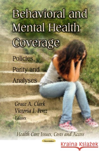 Behavioral & Mental Health Coverage: Policies, Parity & Analyses Grace A Clark, Victoria I Perez 9781620814956 Nova Science Publishers Inc - książka