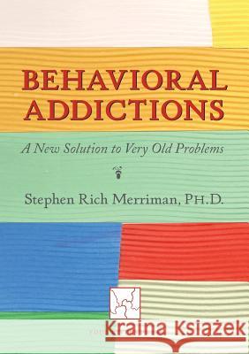 Behavioral Addictions: A New Solution to Very Old Problems Stephen Rich Merriman 9780981769875 Four Rivers Press - książka