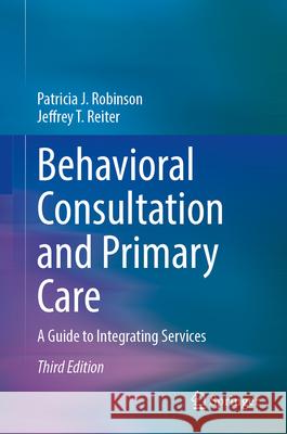 Behavioral Consultation and Primary Care: A Guide to Integrating Services Patricia J. Robinson Jeffrey T. Reiter 9783031721496 Springer - książka