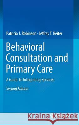 Behavioral Consultation and Primary Care: A Guide to Integrating Services Robinson, Patricia J. 9783319139531 Springer - książka