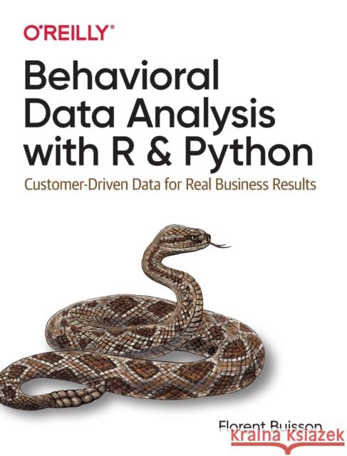 Behavioral Data Analysis with R and Python: Customer-Driven Data for Real Business Results Florent Buisson 9781492061373 O'Reilly Media - książka