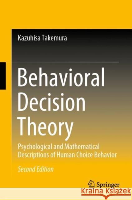 Behavioral Decision Theory: Psychological and Mathematical Descriptions of Human Choice Behavior Kazuhisa Takemura 9789811654527 Springer - książka