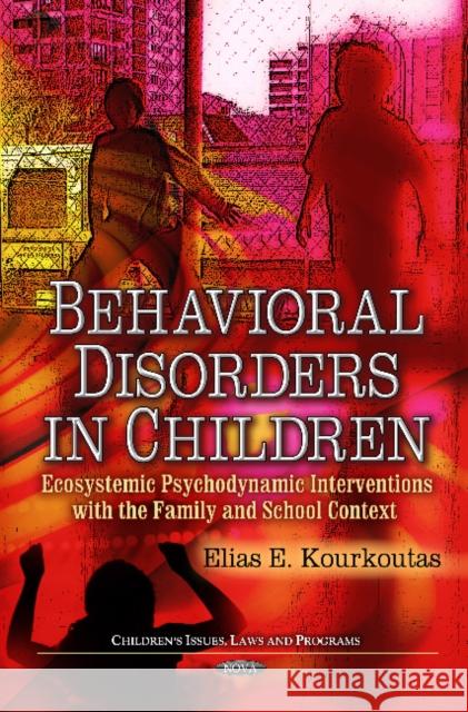 Behavioral Disorders in Children: Ecosystemic Psychodynamic Interventions within the Family & School Context Elias E Kourkoutas 9781614707189 Nova Science Publishers Inc - książka