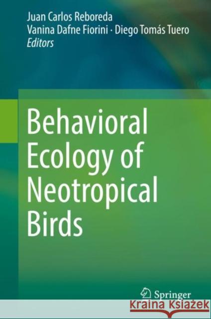 Behavioral Ecology of Neotropical Birds Juan Carlos Reboreda Vanina Dafne Fiorini Diego Tomas Tuero 9783030142797 Springer - książka
